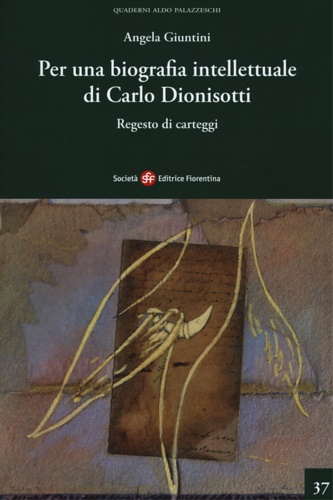 Giuntini,Angela. - Per una biografia intellettuale di Carlo Dionisotti. Regesto di carteggi.