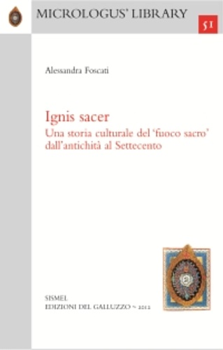 Foscati, Alessandra. - Ignis sacer. Una storia culturale del 'fuoco sacro' dall'antichit al Settecento.