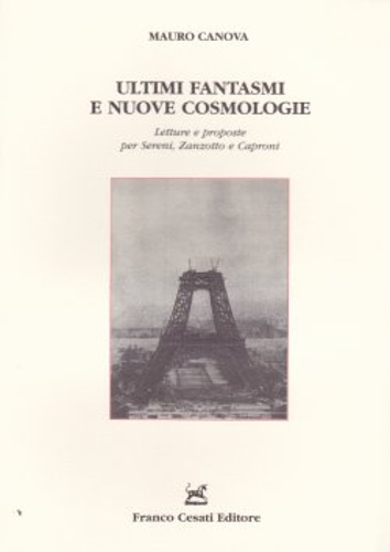 Canova,Mauro. - Ultimi fantasmi e nuove cosmologie. Letture e proposte per Sereni, Zanzotto e Caproni.
