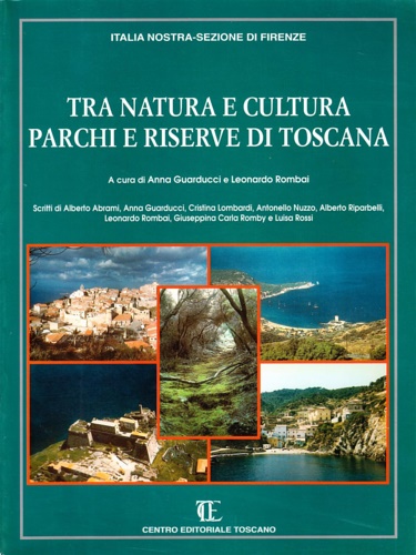 Abrami,Alberto. Lombardi,Cristina. Guarducci,Anna. Nuzzo;Antonello. Ripabelli,Alberto. Rombai,Leonardo. Romby,Giuseppina Carla. Rossi,Luigi. - Tra natura e cultura. Parchi e riserve di Toscana.