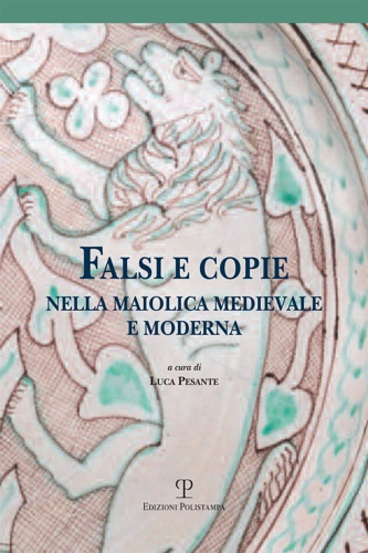 Atti della Giornata di studi: - Falsi e copie nella maiolica medievale e moderna. Modelli, tecniche, diffusione, gusto, riconoscibilit.