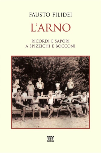 Filidei,Fausto. - L'Arno. Ricordi e sapori a spizzichi e bocconi.