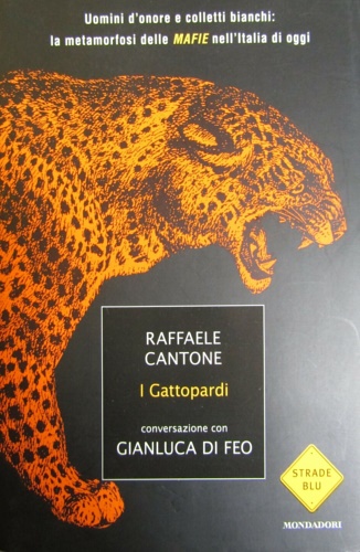 Raffaele Cantone, Gianluca Di Feo - I gattopardi. Uomini d'onore e colletti bianchi: la metamorfosi delle mafie nell'Italia di oggi.