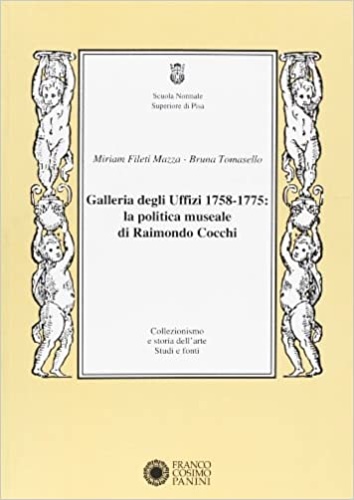 Fileti Mazza,Miriam. Tomasello,Bruna. - Galleria degli Uffizi 1758-1775. La politica museale di Cocchi.