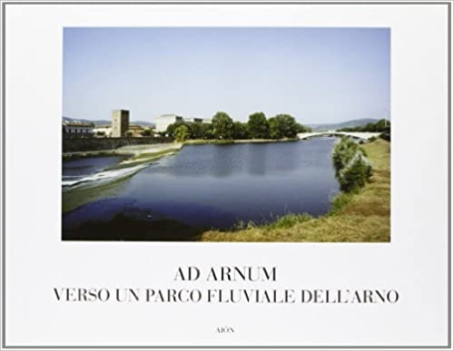 Ermini,Leonardo. Ulivieri,Francesco. - Ad Arnum. Verso un parco fluviale dell'Arno.