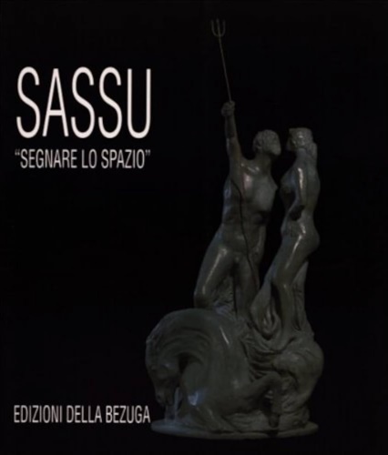 Catalogo della Mostra: - Sassu - Segnare lo spazio. Catalogo della mostra di scult