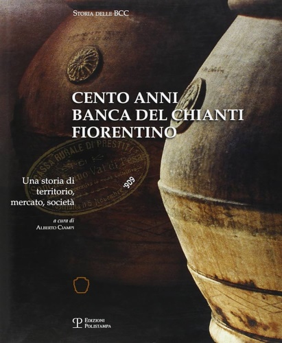 Ciampi,Alberto. - Cento anni, banca del Chianti fiorentino. Una storia di territorio, mercato, societ.