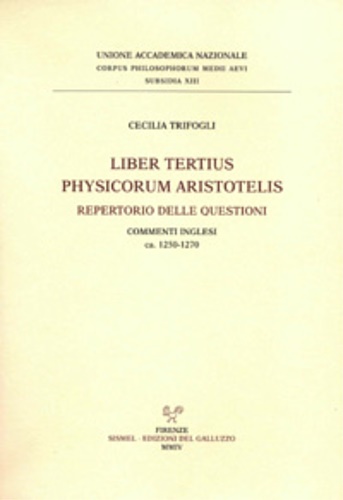 Trifogli,Cecilia. - Liber tertius Physicorum Aristotelis. Repertorio delle questioni. Commenti inglesi 1250-1270.