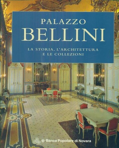 Cirri,Paolo. Vecchi,Angelo. Porzio,Maria Grazia. Garone,Paolo. Plata,Marco. Mignemi,Adolfo. - Palazzo Bellini. la storia, l'architettura e le collezioni.