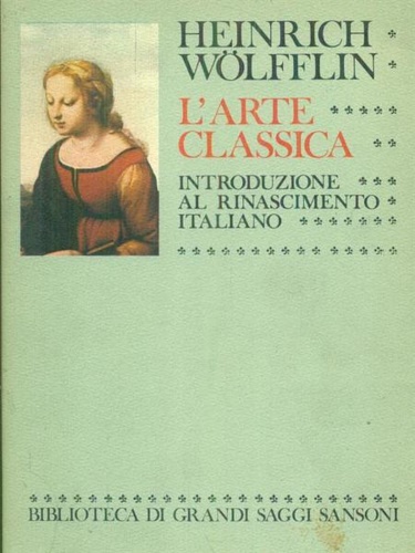 Wolfflin,Heinrich. - L'Arte Classica. Introduzione al Rinascimento italiano.
