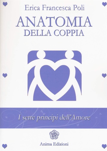 Poli,Erica Francesca. - Anatomia della Coppia: I sette principi dell'amore.