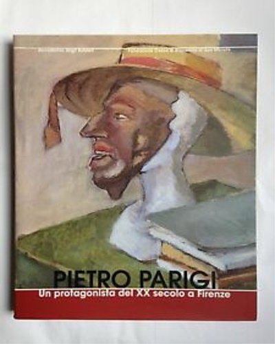 Catalogo della Mostra: - Pietro Parigi: un protagonista del XX secolo a Firenze.