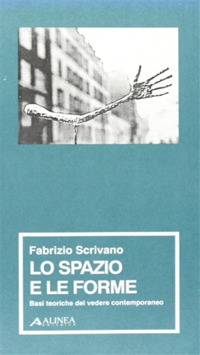 Scrivano,Fabrizio. - Lo spazio e le forme. Basi teoriche del vedere contemporaneo.