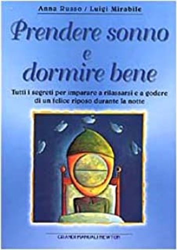 Russo,Anna. Mirabile,Luigi. - Prendere sonno e dormire bene. Tutti i segreti per imparare a rilassarsi e a godere di un felice riposo durante la notte.