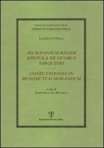 Valla,Lorenzo. (Laurentii Valle). - Ad Alfonsum regem epistola de duobus Tarquiniis-Confutationes in Benedictum Morandum. Organizzazione dellopera: TA