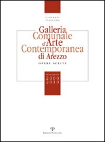 Faccenda,Giovanni. - Galleria comunale d'arte contemporanea di Arezzo. Opere scelte. Donazioni 2000-2010.