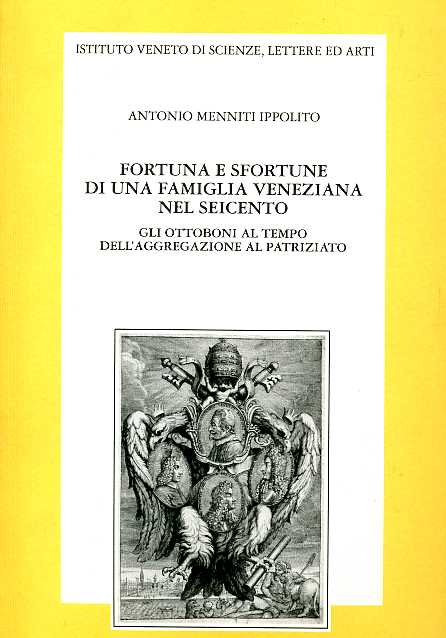 Menniti Ippolito,Antonio. - Fortuna e sfortune di una famiglia veneziana nel Seicento. Gli Ottoboni al tempo dell'aggregazione al patriziato.