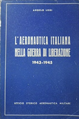 Lodi,Angelo. - L'Aeronautica italiana nella guerra di Liberazione. 1943-1945.