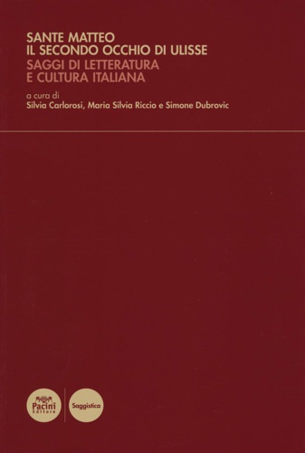 Carlorosi,Silvia. Riccio,Maria Silvia. Dubrovic,Simone. - Sante Matteo. Il secondo occhio di Ulisse. Saggi di letteratura e cultura italiana.