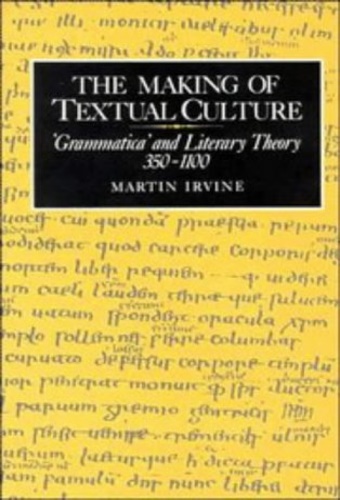 Irvine, Martin - The Making of Textual Culture: 'Grammatica' and Literary Theory 3501100.