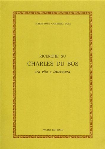 Cambieri Tosi,Marie Jos. - Ricerche su Charles du Bos, tra vita e letteratura.