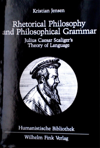 Jensen, Kristian. - Rhetorical philosophy and philosophical grammar: Julius Caesar Scaliger's theory of language.