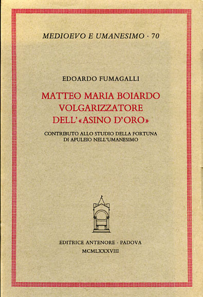 Fumagalli,Edoardo. - Matteo Maria Boiardo volgarizzatore dell'Asino d'oro. Contributo allo studio della fortuna di Apuleio nell'Umanesimo.