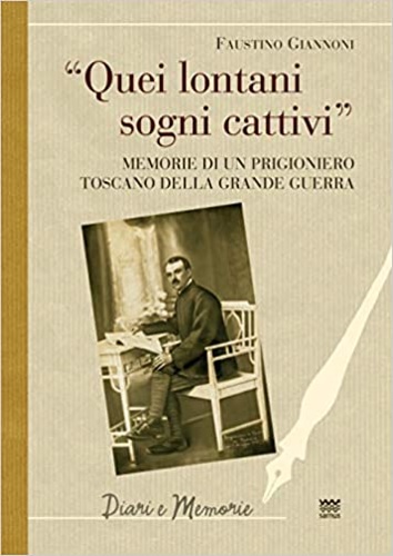 Giannoni,Faustino. - Quei lontani sogni cattivi. Memorie di un prigioniero toscano della grande guerra.