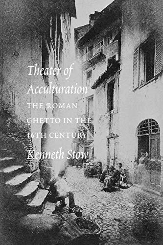 Stow, Kenneth R. - Theater of Acculturation: The Roman Ghetto in the Sixteenth Century.