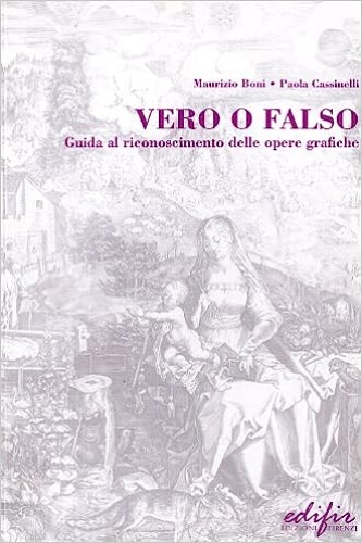 Boni,Maurizio. Cassinelli,Paola. - Vero e falso. Guida al riconoscimento delle opere grafiche.