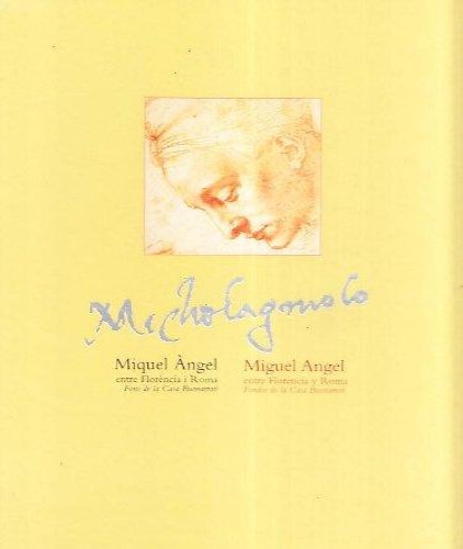 Catalogo della Mostra: - Miguel angel: entre Florencia y Roma.