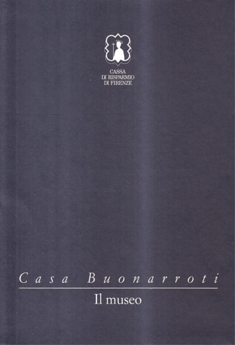 Catalogo del Museo: - Casa Buonarroti. vol 1: Il Museo; vol. 2: I disegni di Michelangelo.