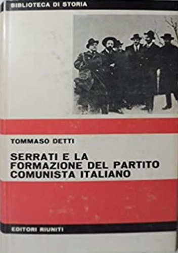 Detti,Tommaso. - Serrati e la formazione del Partito Comunista Italiano. Storia della frazione terzinte