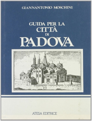 Moschini, Giannantonio. - Guida per la citt di Padova.