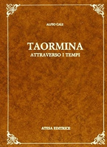 Cal, Alfio. - Taormina attraverso i tempi.