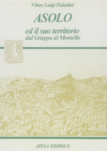 Paladini, Vittor Luigi. - Asolo ed il suo territorio dal Grappa al Montello.