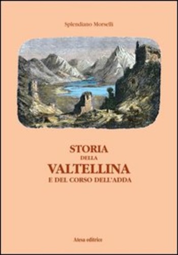 Morselli, Splendiano. - Storia della Valtellina e del corso dell'Adda.