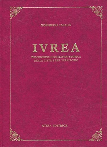 Casalis, Goffredo. - Ivrea. Descrizione geografico-storica della citt e del territorio.