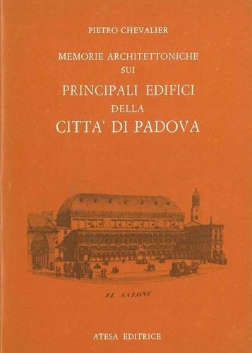Chevalier, Pietro. - Memorie architettoniche sui principali edifici della citt di Padova.