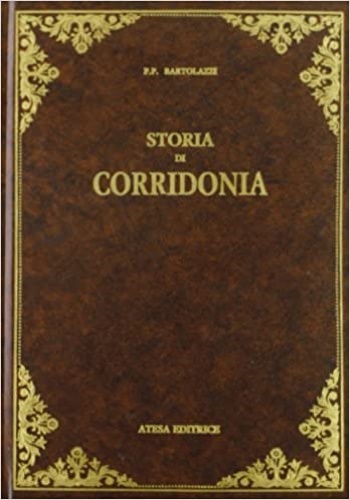 Bartolazzi, P. P. - Storia di Corridonia. Montolmo (oggi citt di Pausola) nel medio evo e nel cinquecento con appendice del suo Risorgimento. Memorie... con molte notizie di storia marchigiana.