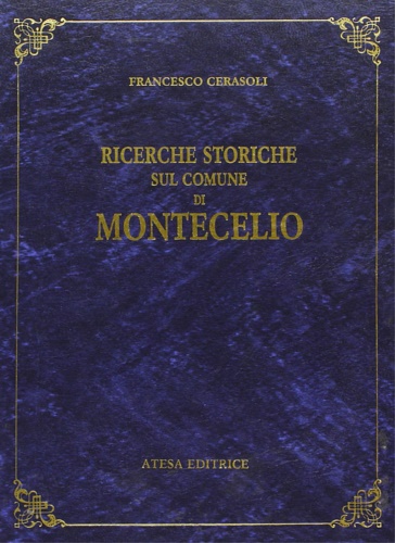 Cerasoli, Francesco. - Ricerche storiche sul Comune di Montecelio.