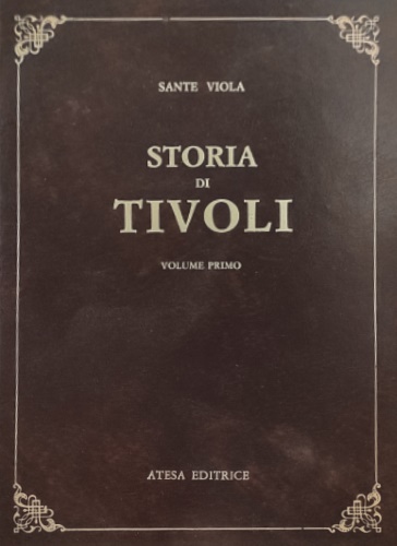 Viola, Sante. - Storia di Tivoli dalla sua origine fino al secolo XVIII. Vol. I-III.