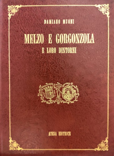 Muoni, Damiano. - Melzo e Gorgonzola e loro dintorni. Studi storici con documenti e note.