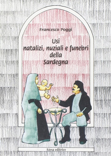 Poggi, Francesco. - Usi natalizi, nuziali e funebri della Sardegna.