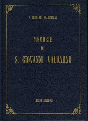 Gherardi Dragomanni, Francesco. - Memorie della terra di San Giovanni nel Val d'Arno Superiore.