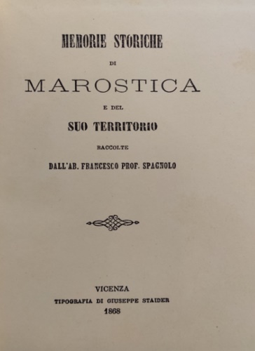 Spagnolo, Francesco. - Memorie storiche di Marostica e del suo territorio.