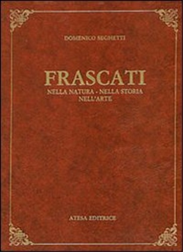 Seghetti, Domenico. - Frascati nella natura, nella storia, nell'arte.