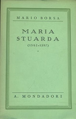 Borsa,Mario. - Maria Stuarda 1542-1587.