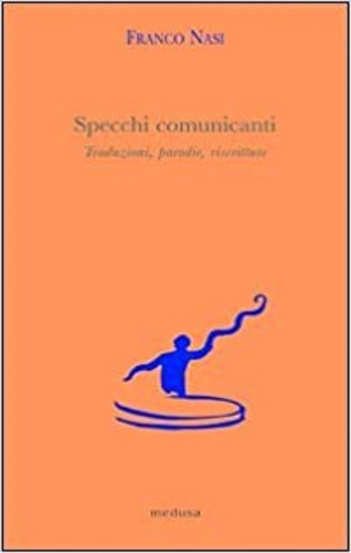Nasi,Franco. - Specchi comunicanti. Traduzioni, parodie, riscritture.