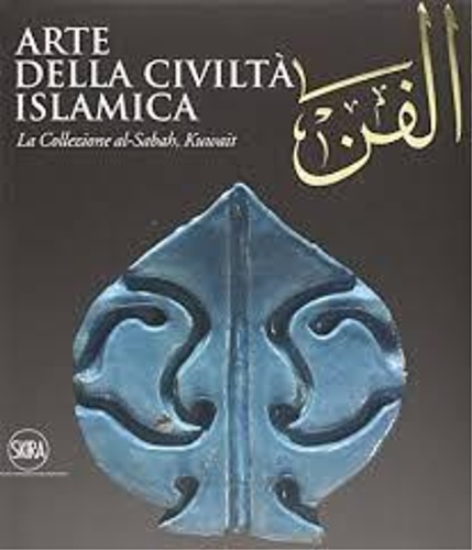 Cayalogo della Mostra: - Arte della civilt islamica. La collezione al-sabah, kuwait.